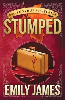 Stumped: Maple Syrup Mysteries by Emily James