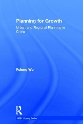 Planning for Growth: Urban and Regional Planning in China by Fulong Wu