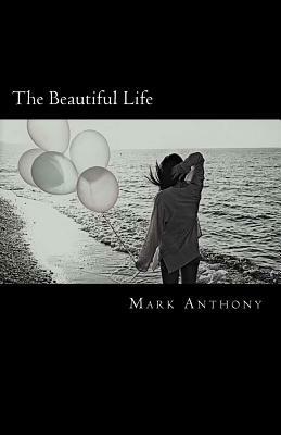 The Beautiful Life by Mark Anthony