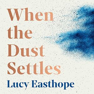 When the Dust Settles: Stories of Love, Loss and Hope from an Expert in Disaster by Lucy Easthope