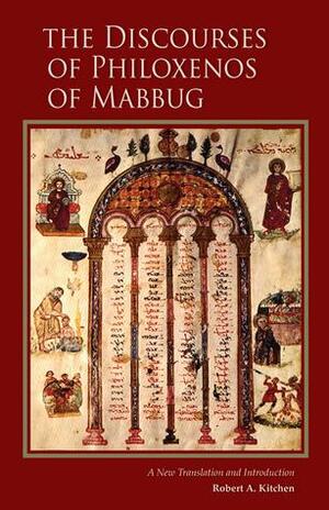 The Discourses of Philoxenos of Mabbug: A New Translation and Introduction by Philoxenus of Mabbug