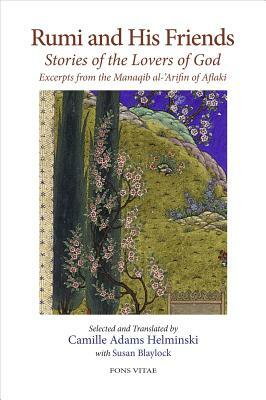 Rumi and His Friends: Stories of the Lovers of God Excerpts from the Manaqib Al-'Arifin of Aflaki by Shams Al-Dain Aohmad Aflaakai
