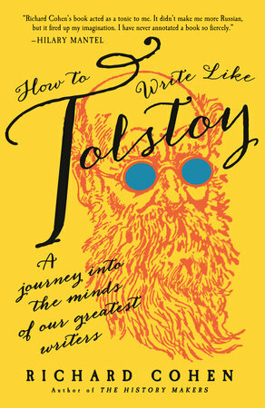 How to Write Like Tolstoy: A Journey Into the Minds of Our Greatest Writers by Richard Cohen