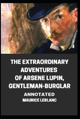 The Extraordinary Adventures of Arsene Lupin, Gentleman-Burglar Annotated by Maurice Leblanc