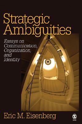 Strategic Ambiguities: Essays on Communication, Organization, and Identity by Eric M. Eisenberg