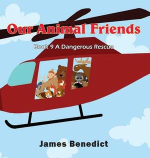 Our Animal Friends: A Dangerous Rescue by James Benedict