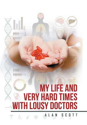 My Life and Very Hard Times with Lousy Doctors by Alan Scott