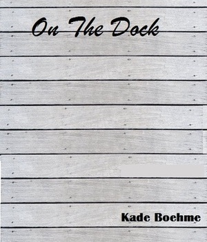 On The Dock by Kade Boehme