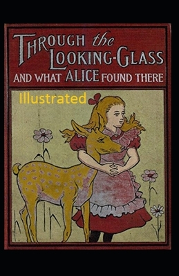 Through the Looking Glass (And What Alice Found There) Illustrated by Lewis Carroll