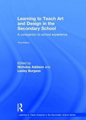 Learning to Teach Art and Design in the Secondary School: A Companion to School Experience by Nicholas Addison