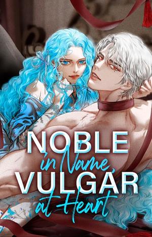 Noble in Name, Vulgar at Heart by Baekmyo