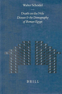 Death on the Nile: Disease and the Demography of Roman Egypt by Walter Scheidel