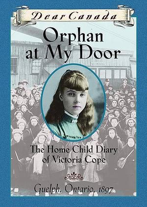 Orphan at My Door: The Home Child Diary of Victoria Cope by Jean Little