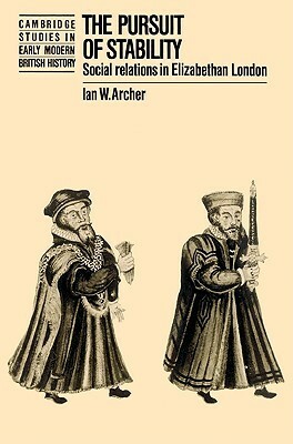 The Pursuit of Stability: Social Relations in Elizabethan London by Anthony Fletcher, John Guy, Ian W. Archer