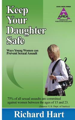 Keep Your Daughter Safe: ways young women can prevent sexual assault by Richard Hart