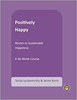 Positively Happy: Routes to Sustainable Happiness by Sonja Lyubomirsky, Jaime Kurtz