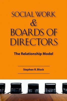 Social Work and Board of Directors: The Relationship Model by Stephen R. Block