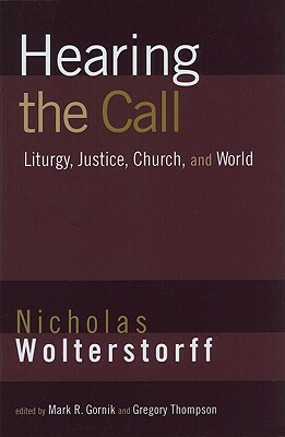 Hearing the Call: Liturgy, Justice, Church, and World by Nicholas Wolterstorff