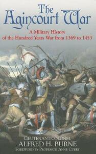 The Agincourt War: A Military History of the Hundred Years War from 1369 to 1453 by Alfred H. Burne