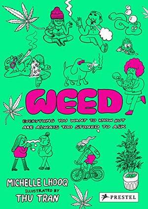 Weed: Everything You Want To Know But Are Always Too Stoned To Ask by Thu Trần, Michelle Lhooq