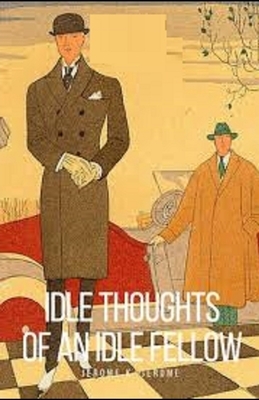 Idle Thoughts of an Idle Fellow Illustrated by Jerome K. Jerome