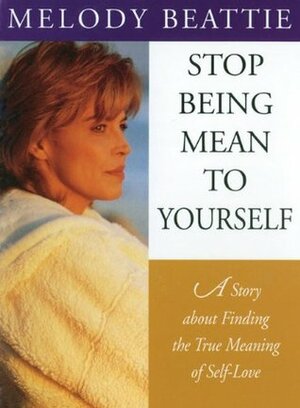 Stop Being Mean to Yourself: A Story About Finding The True Meaning of Self-Love by Melody Beattie
