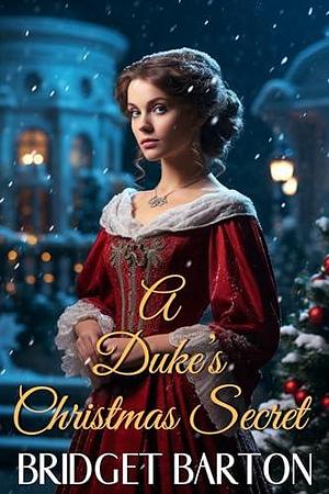 A Duke's Christmas Secret: A Historical Regency Romance Novel by Bridget Barton, Bridget Barton