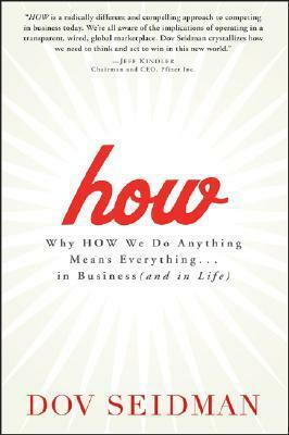 How: Why How We Do Anything Means Everything...in Business by Dov Seidman