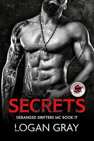 Secrets: Deranged Drifters MC Book 17 by Logan Gray, Logan Gray