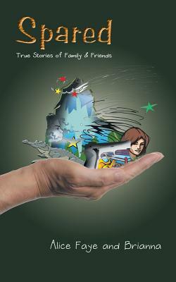 Spared: True Stories of Family & Friends by Alice Faye, Brianna