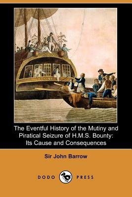 The Eventful History of the Mutiny and Piratical Seizure of H.M.S. Bounty: Its Cause and Consequences (Dodo Press) by John Barrow