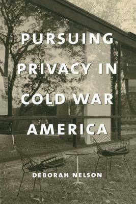 Pursuing Privacy in Cold War America by Deborah Nelson