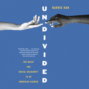 Undivided: The Quest for Racial Solidarity in an American Church by Hahrie Han