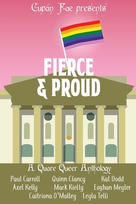 Fierce & Proud: A Quare Queer Anthology of LGBT Fiction by Axel Kelly, Quinn Clancy, Kat Dodd