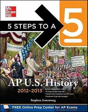 5 Steps to a 5 AP US History, 2012-2013 Edition (5 Steps to a 5 on the Advanced Placement Examinations Series) by Stephen Armstrong