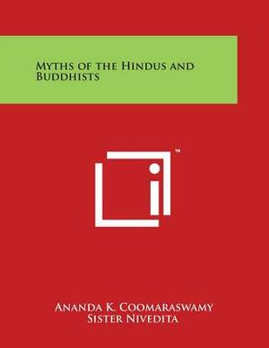 Myths of the Hindus and Buddhists by Sister Nivedita, Ananda K. Coomaraswamy