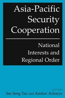 Asia-Pacific Security Cooperation: National Interests and Regional Order: National Interests and Regional Order by See Seng Tan