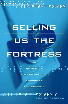 Selling Us the Fortress: The Promotion of Techno-Security Equipment for Schools by Ronnie Casella