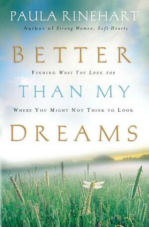 Better Than My Dreams: Finding What You Long For Where You Might Not Think to Look by Paula Rinehart