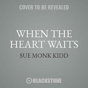 When the Heart Waits: Spiritual Direction for Life's Sacred Questions by Sue Monk Kidd