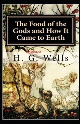 The Food of the Gods and How It Came to Earth Illustrated by H.G. Wells