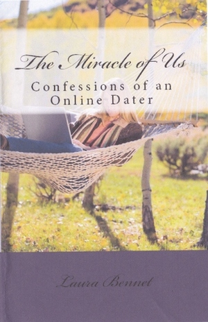 The Miracle of Us: Confessions of an Online Dater by Laura Bennet