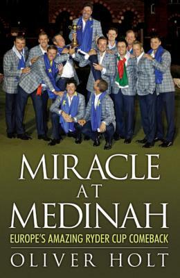 Miracle at Medinah: Europe's Amazing Ryder Cup Comeback by Oliver Holt