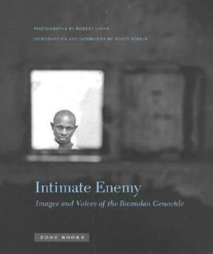 Intimate Enemy: Images and Voices of the Rwandan Genocide by Robert Lyons