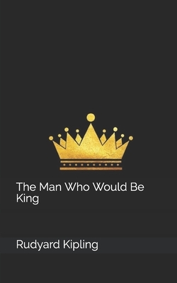 The Man Who Would Be King by Rudyard Kipling