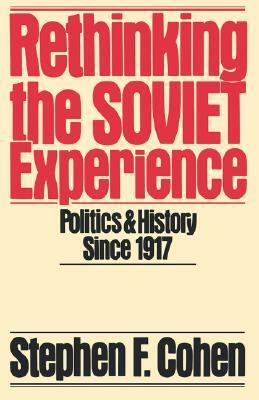 Rethinking the Soviet Experience: Politics and History Since 1917 by Stephen F. Cohen