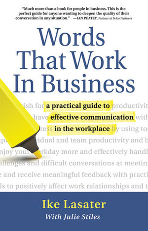 Words That Work In Business: A Practical Guide to Effective Communication in the Workplace by Ike Lasater, Julie Stiles