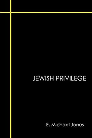 Jewish Privilege by E. Michael Jones