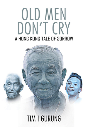 OLD MEN DON'T CRY by Tim I. Gurung