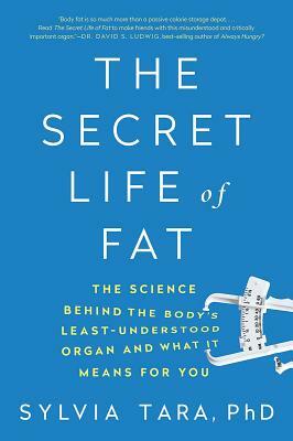 The Secret Life of Fat: The Science Behind the Body's Least Understood Organ and What It Means for You by Sylvia Tara